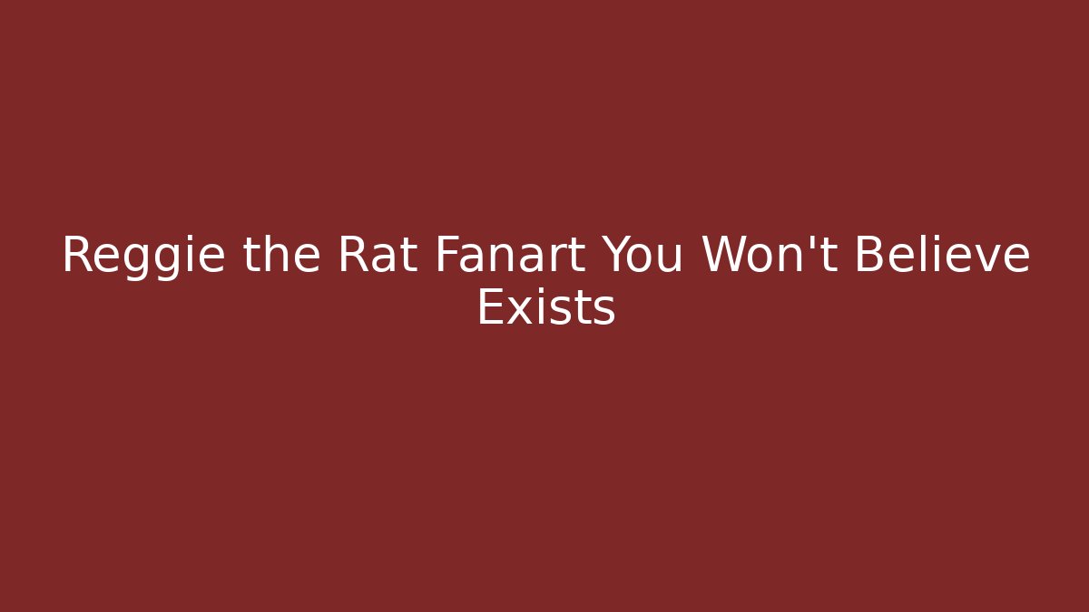 Reggie the Rat Fanart You Won't Believe Exists