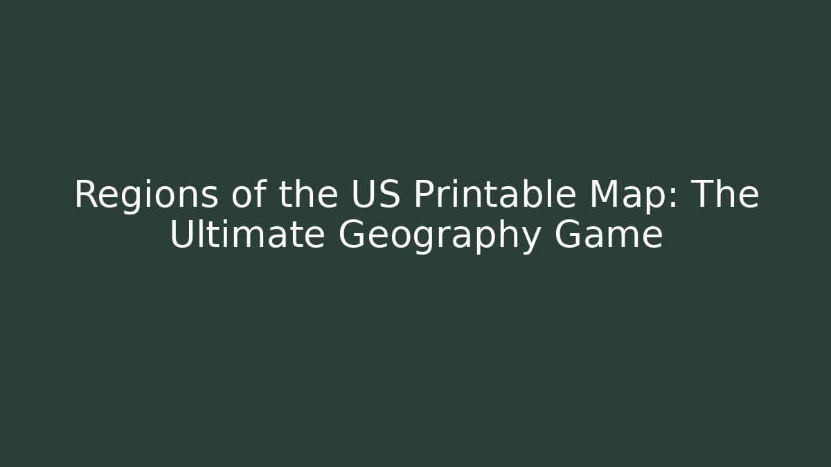 Regions of the US Printable Map: The Ultimate Geography Game