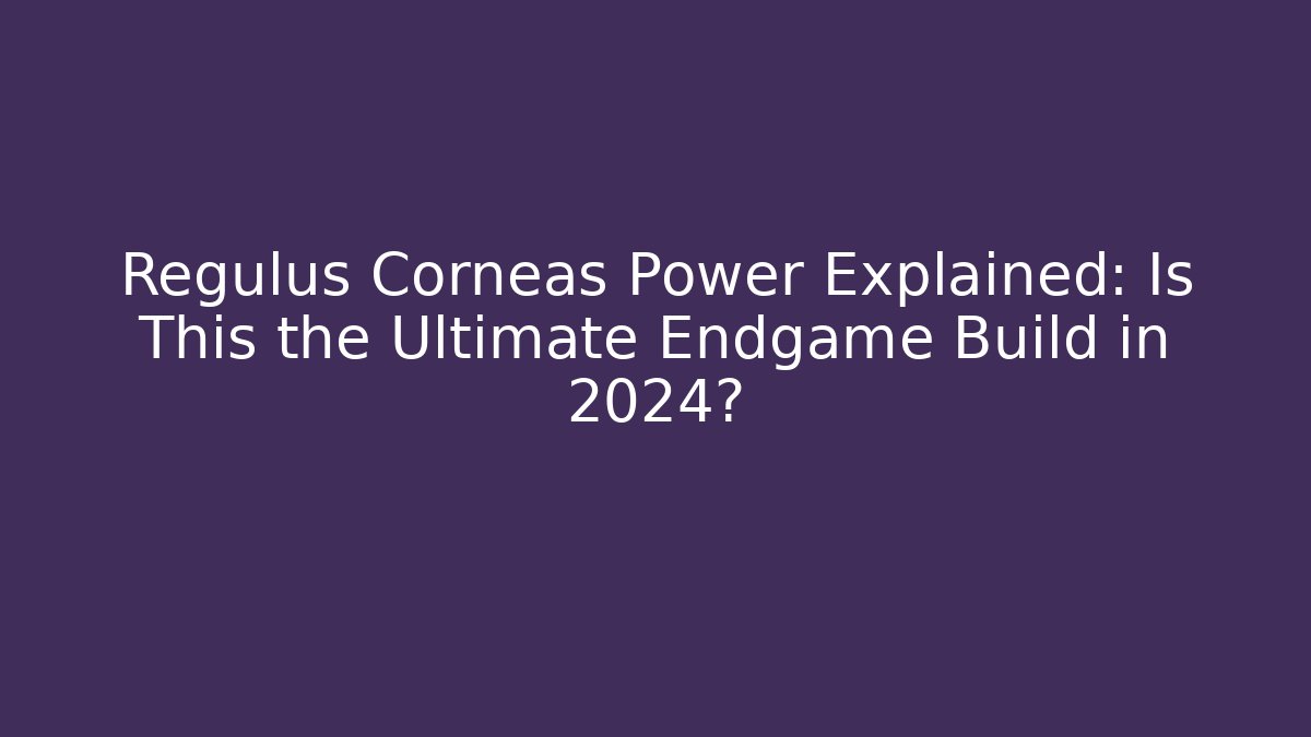 Regulus Corneas Power Explained: Is This the Ultimate Endgame Build in 2024?