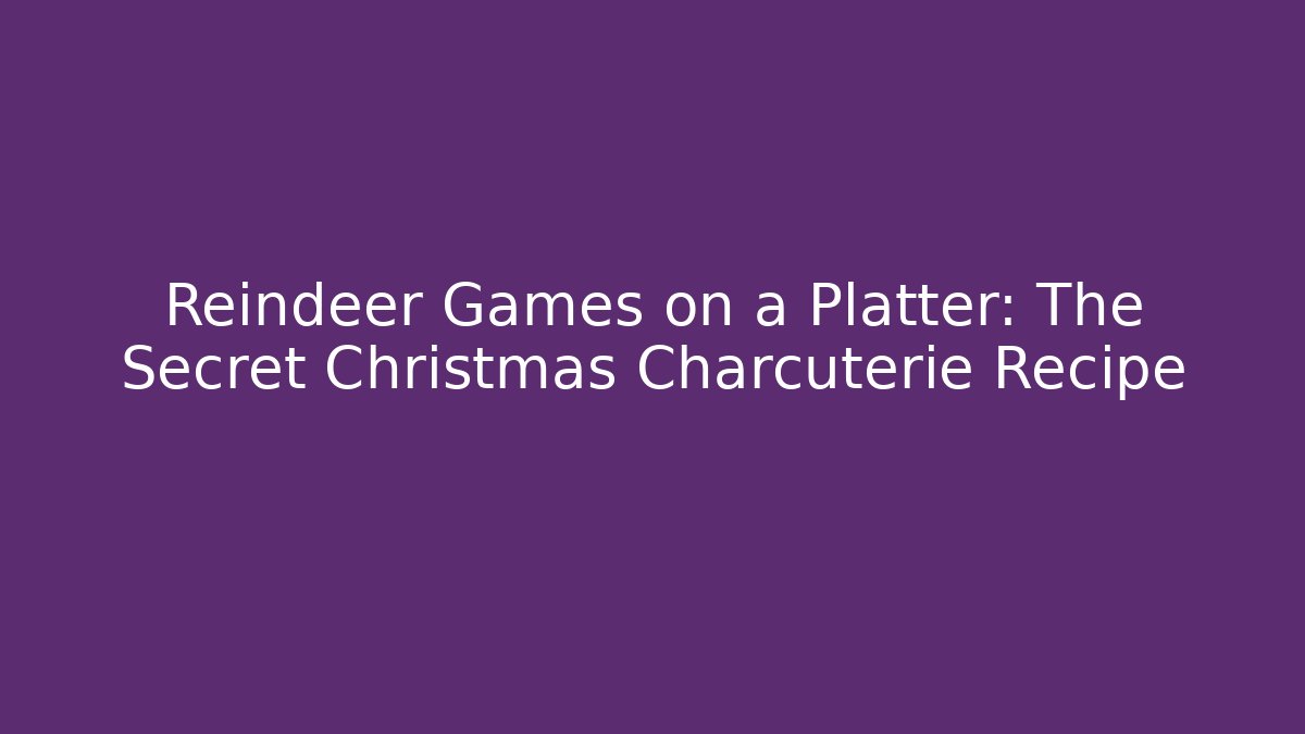 Reindeer Games on a Platter: The Secret Christmas Charcuterie Recipe