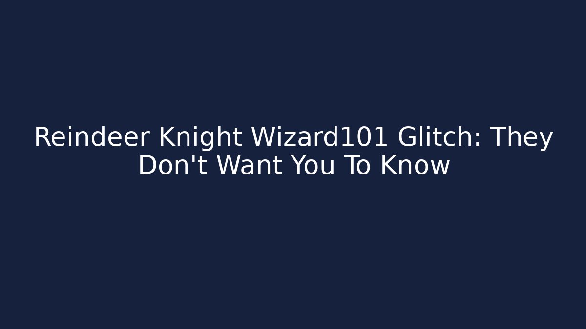 Reindeer Knight Wizard101 Glitch: They Don't Want You To Know