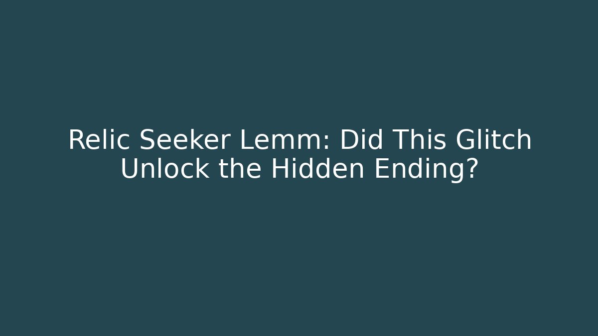 Relic Seeker Lemm: Did This Glitch Unlock the Hidden Ending?