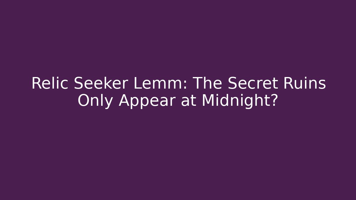 Relic Seeker Lemm: The Secret Ruins Only Appear at Midnight?