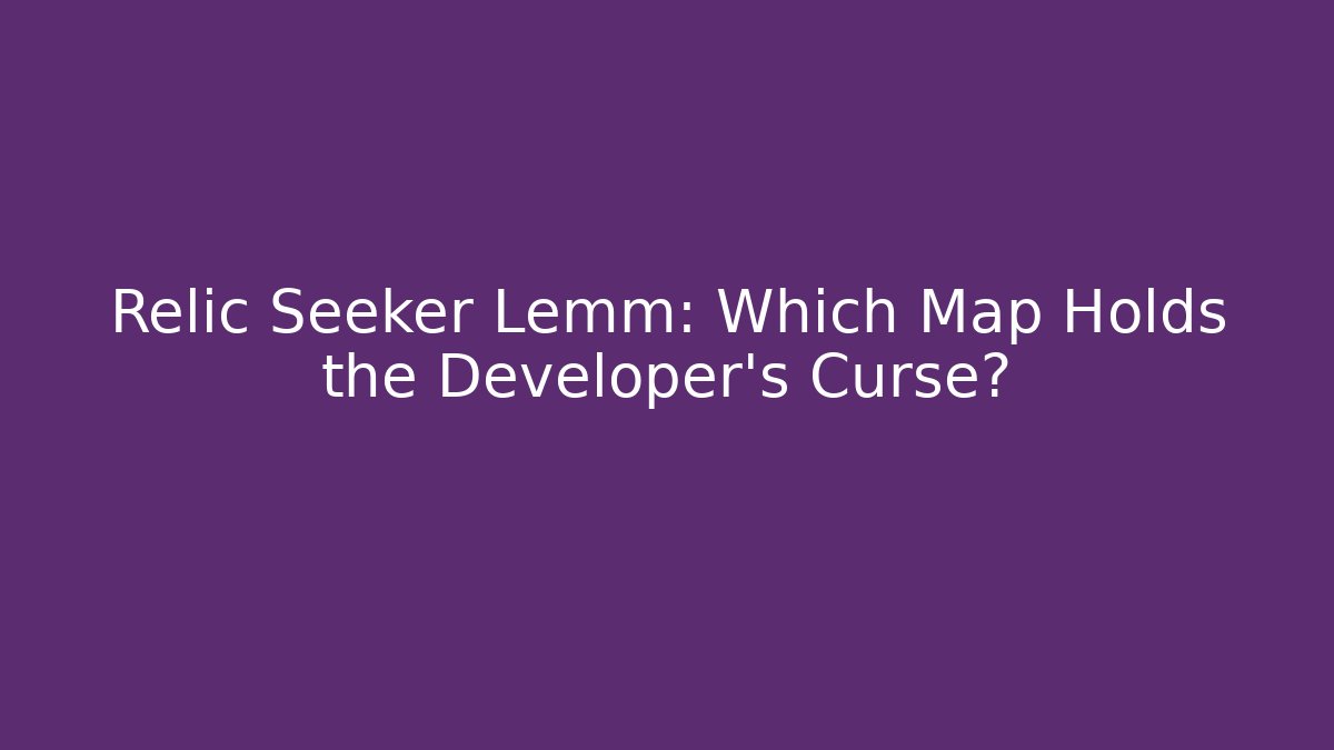Relic Seeker Lemm: Which Map Holds the Developer's Curse? - Vintage E-Juice