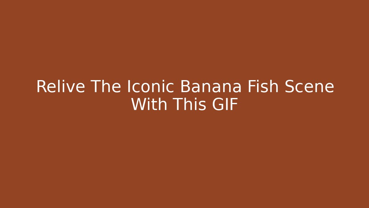 Relive The Iconic Banana Fish Scene With This GIF
