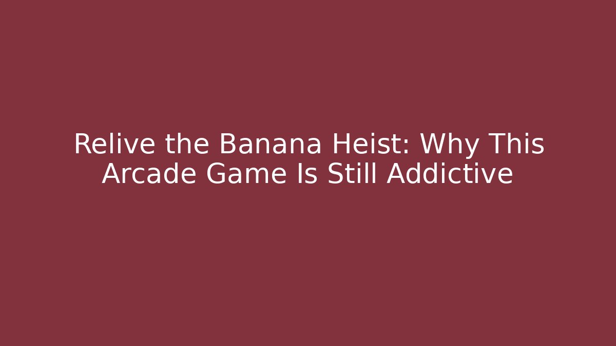 Relive the Banana Heist: Why This Arcade Game Is Still Addictive