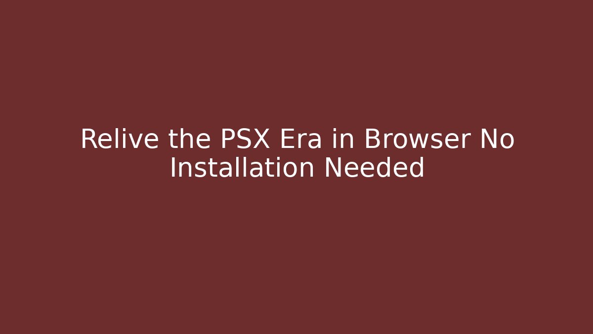 Relive the PSX Era in Browser No Installation Needed