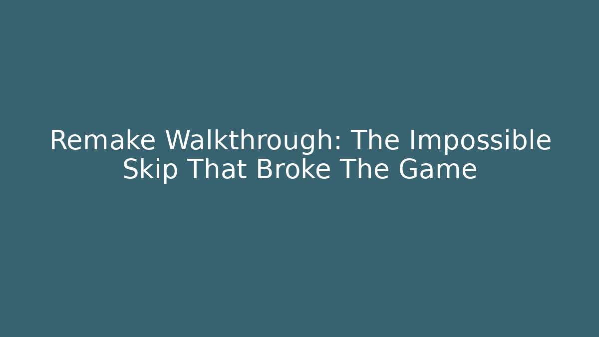 Remake Walkthrough: The Impossible Skip That Broke The Game