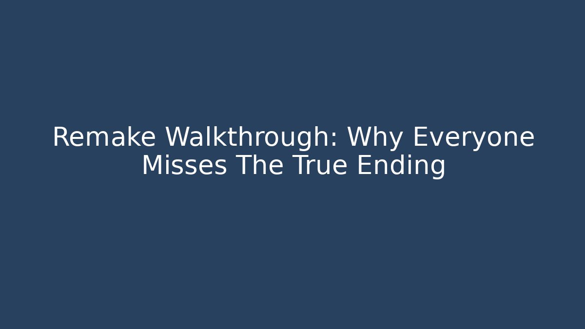Remake Walkthrough: Why Everyone Misses The True Ending