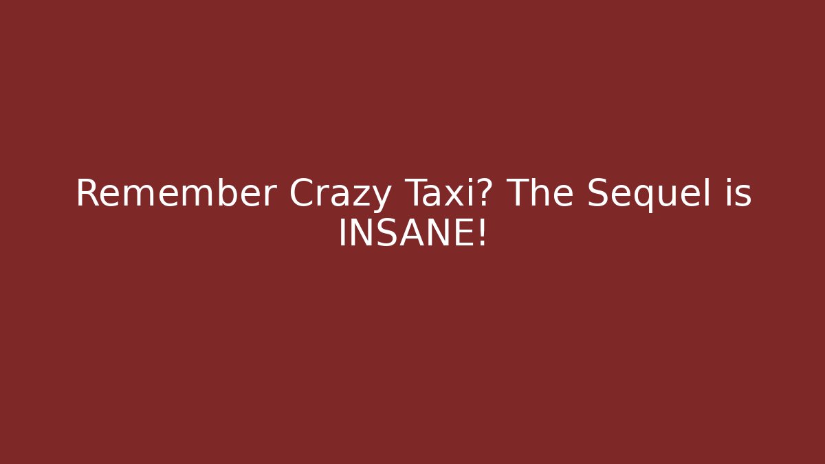 Remember Crazy Taxi? The Sequel is INSANE!