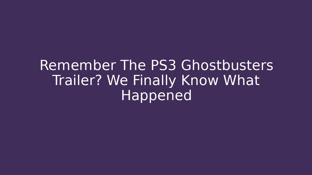 Remember The PS3 Ghostbusters Trailer? We Finally Know What Happened