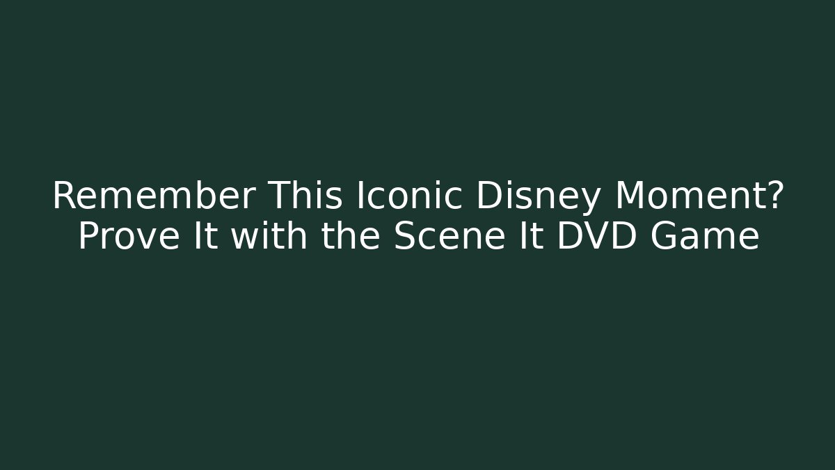 Remember This Iconic Disney Moment? Prove It with the Scene It DVD Game