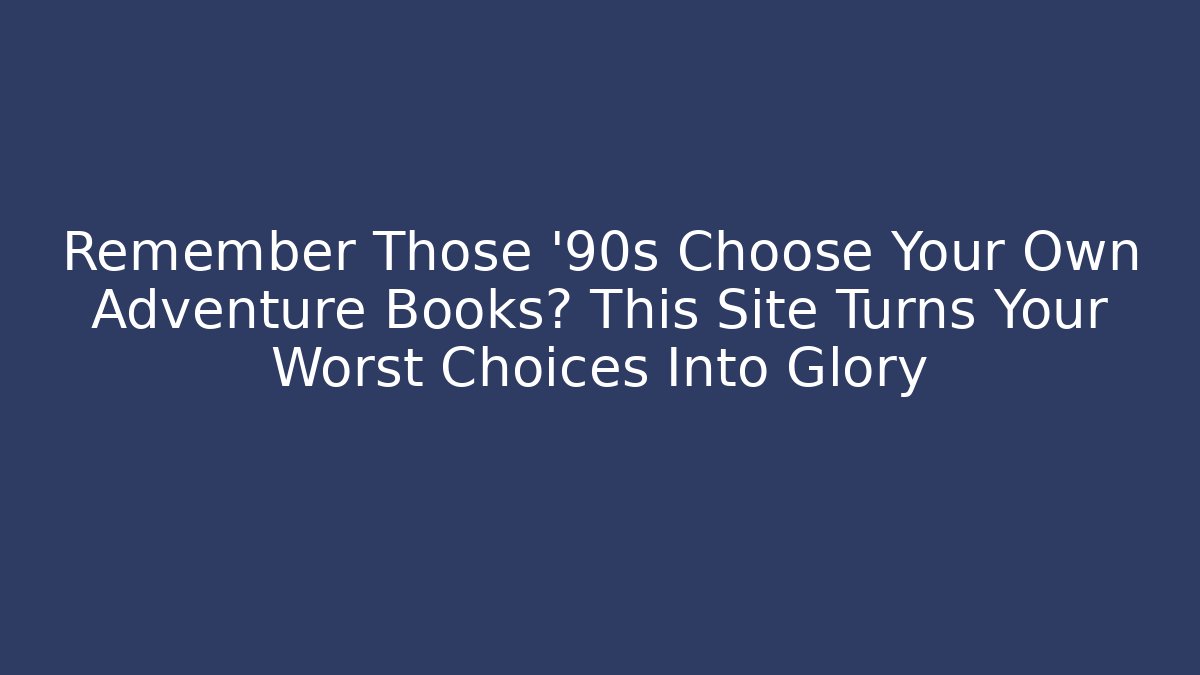 Remember Those '90s Choose Your Own Adventure Books? This Site Turns Your Worst Choices Into Glory