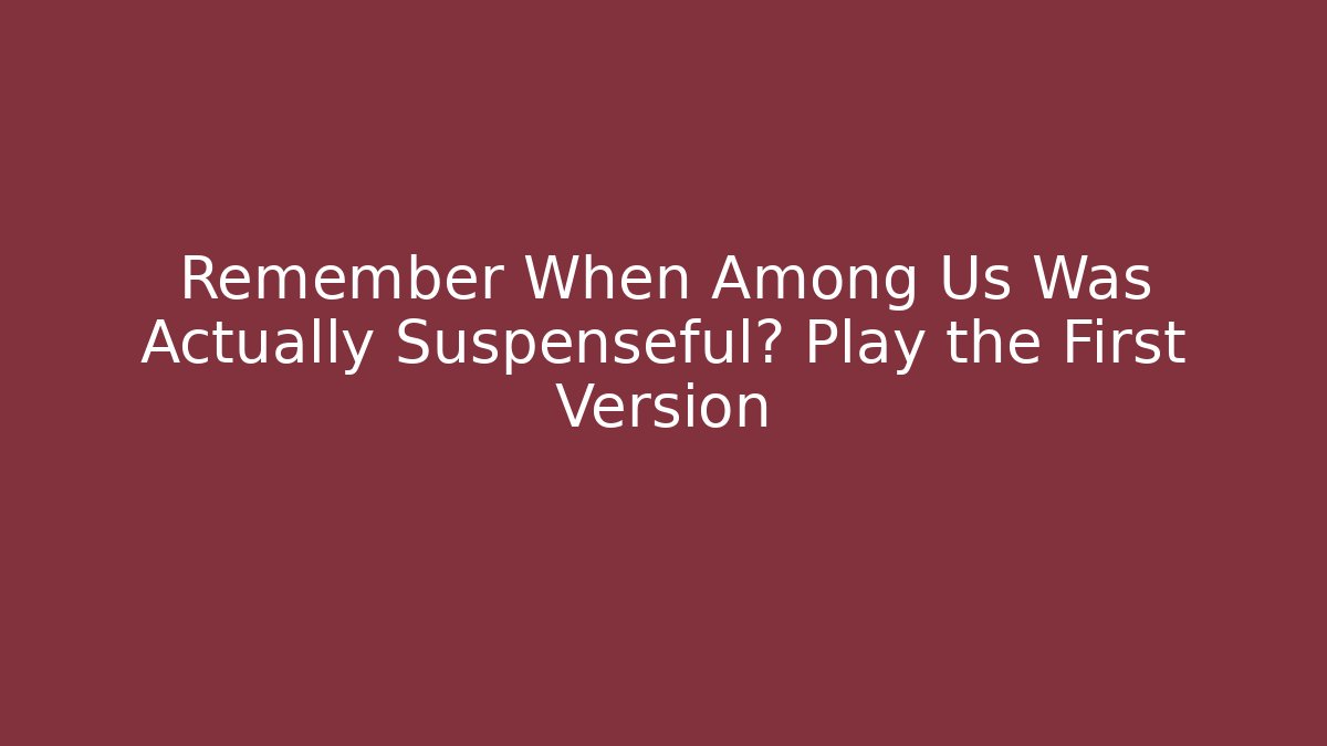 Remember When Among Us Was Actually Suspenseful? Play the First Version
