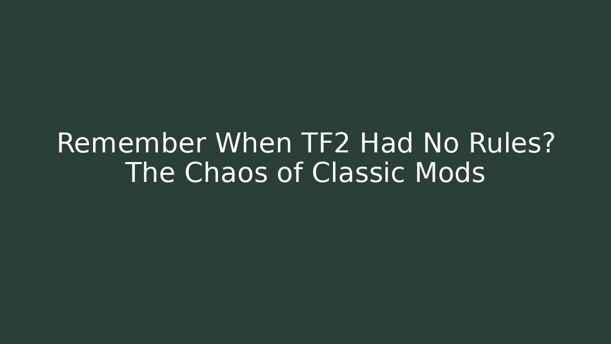 Remember When TF2 Had No Rules? The Chaos of Classic Mods