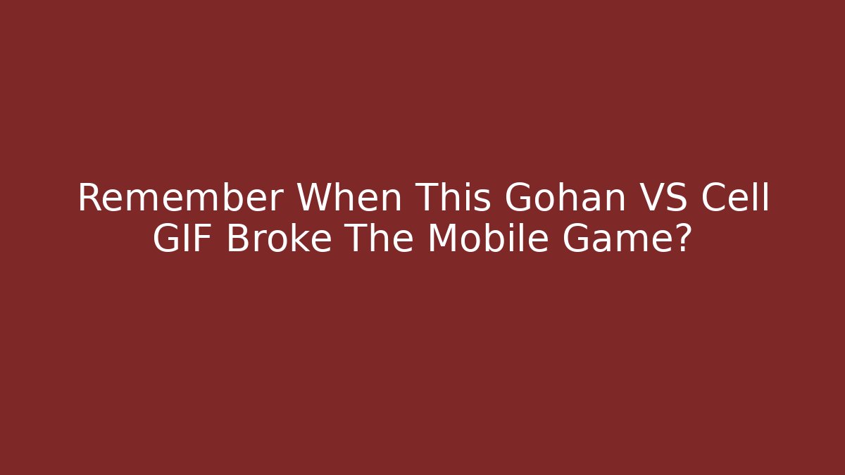 Remember When This Gohan VS Cell GIF Broke The Mobile Game?