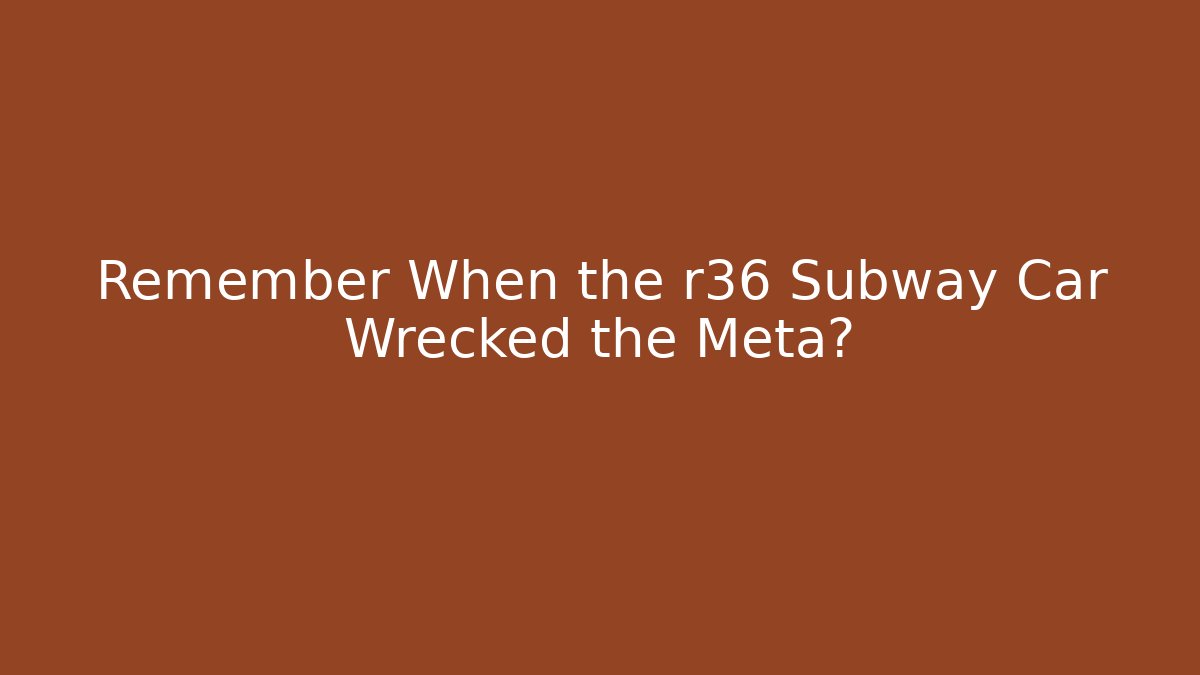 Remember When the r36 Subway Car Wrecked the Meta? - Vintage E-Juice