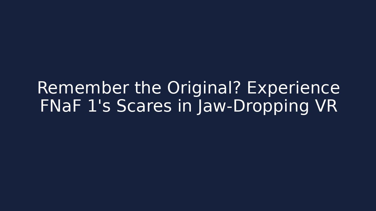 Remember the Original? Experience FNaF 1's Scares in Jaw-Dropping VR