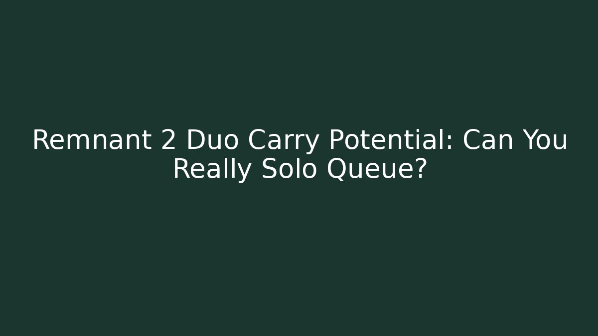 Remnant 2 Duo Carry Potential: Can You Really Solo Queue? - Vintage E-Juice