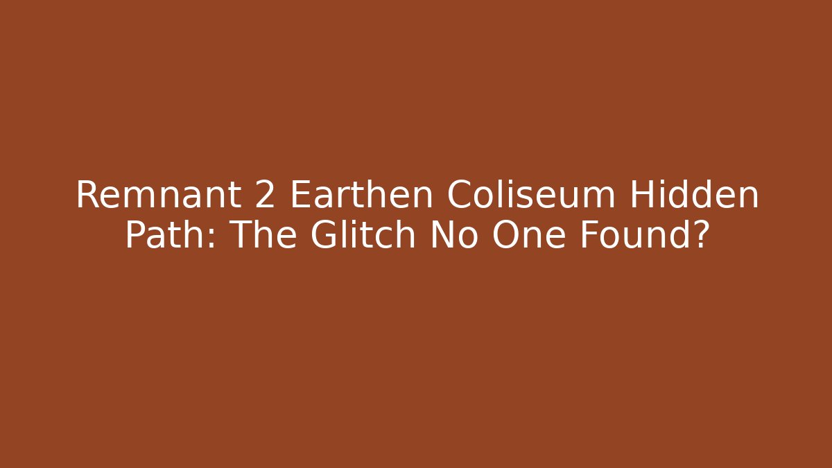 Remnant 2 Earthen Coliseum Hidden Path: The Glitch No One Found?