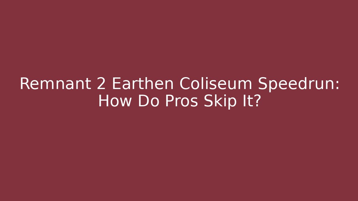 Remnant 2 Earthen Coliseum Speedrun: How Do Pros Skip It? - Vintage E-Juice
