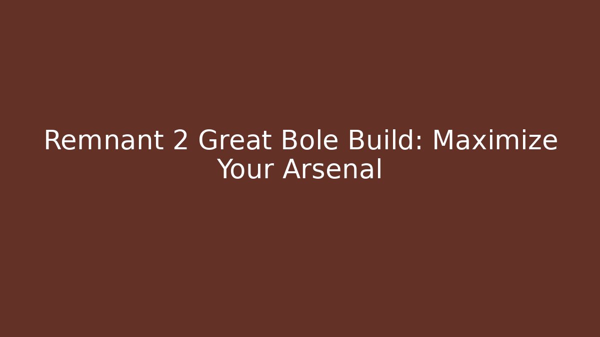 Remnant 2 Great Bole Build: Maximize Your Arsenal - Vintage E-Juice