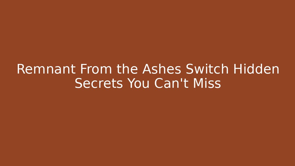 Remnant From the Ashes Switch Hidden Secrets You Can't Miss
