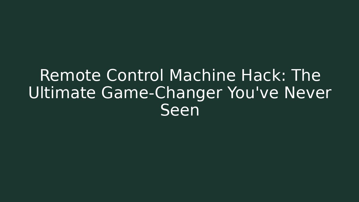 Remote Control Machine Hack: The Ultimate Game-Changer You’ve Never Seen