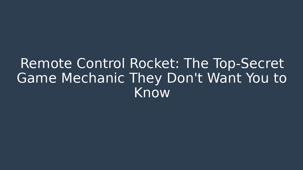 Remote Control Rocket: The Top-Secret Game Mechanic They Don’t Want You to Know