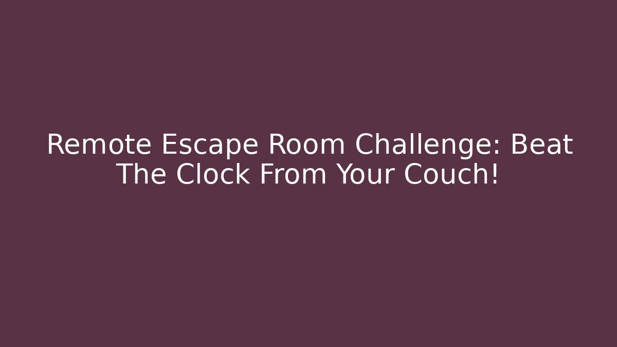 Remote Escape Room Challenge: Beat The Clock From Your Couch!