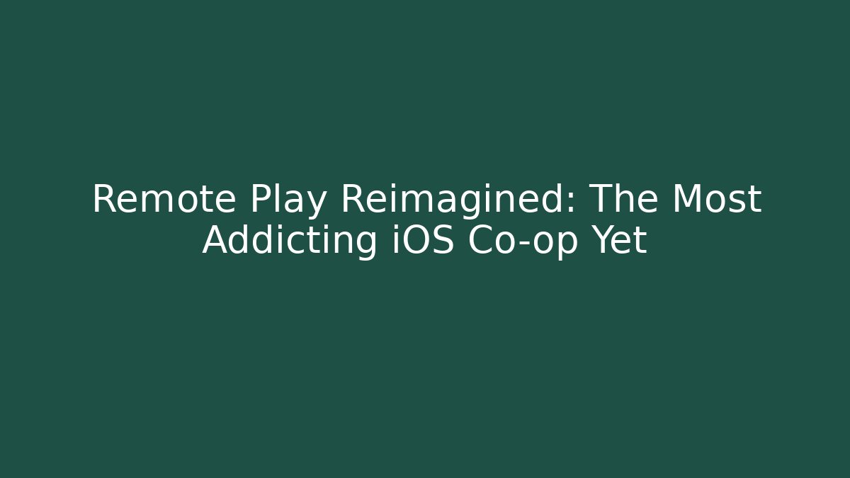 Remote Play Reimagined: The Most Addicting iOS Co-op Yet