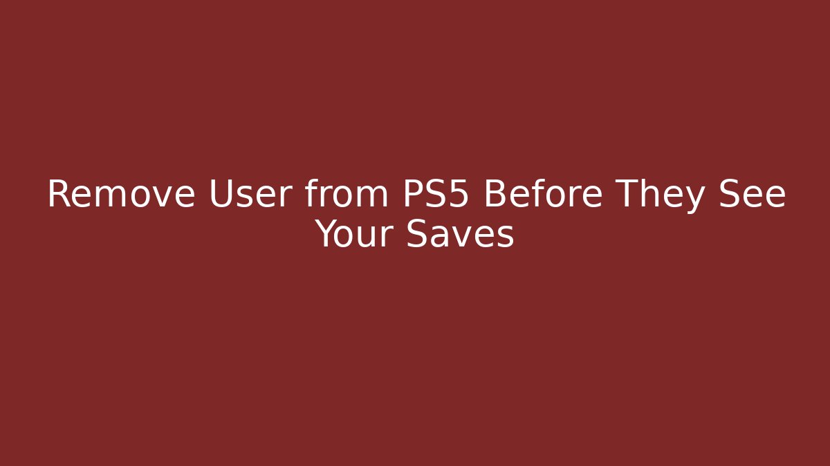 Remove User from PS5 Before They See Your Saves