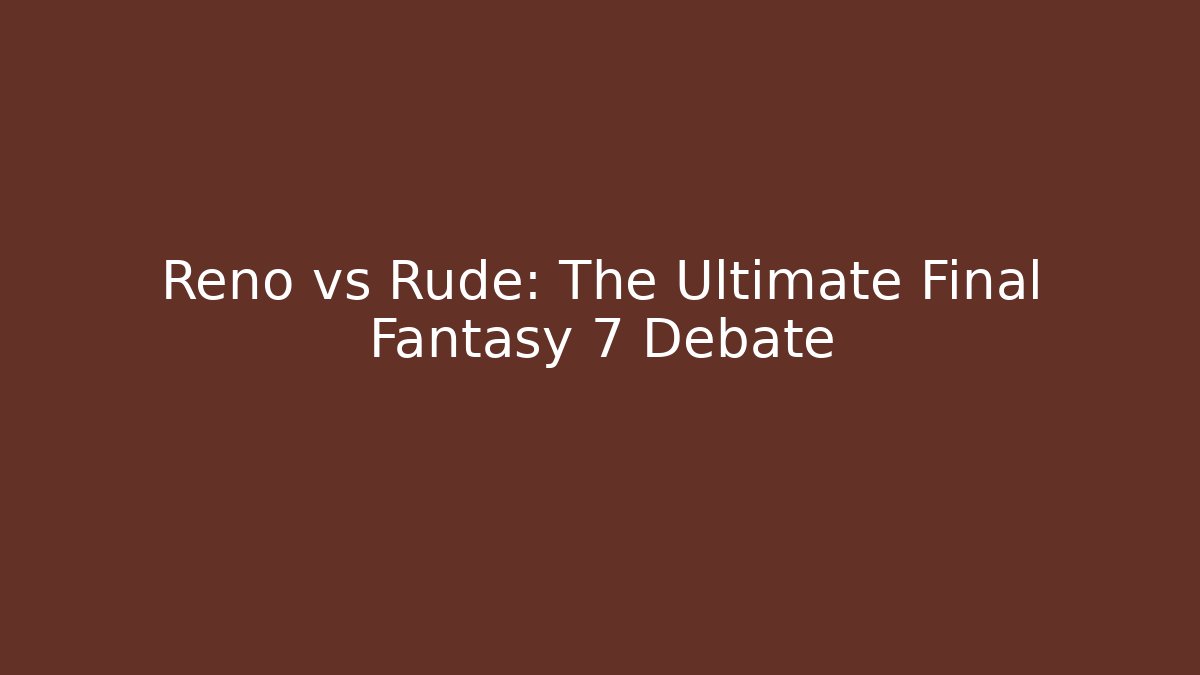 Reno vs Rude: The Ultimate Final Fantasy 7 Debate