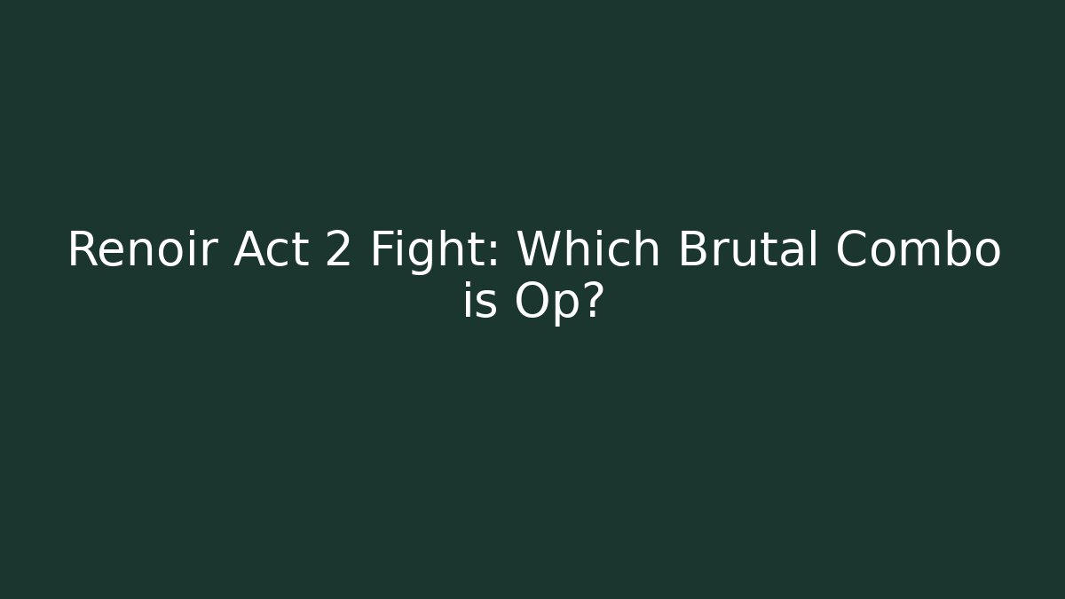 Renoir Act 2 Fight: Which Brutal Combo is Op?