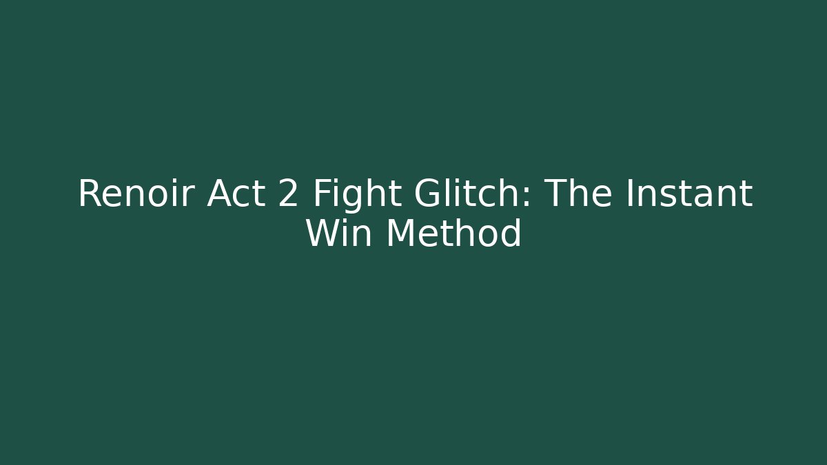 Renoir Act 2 Fight Glitch: The Instant Win Method