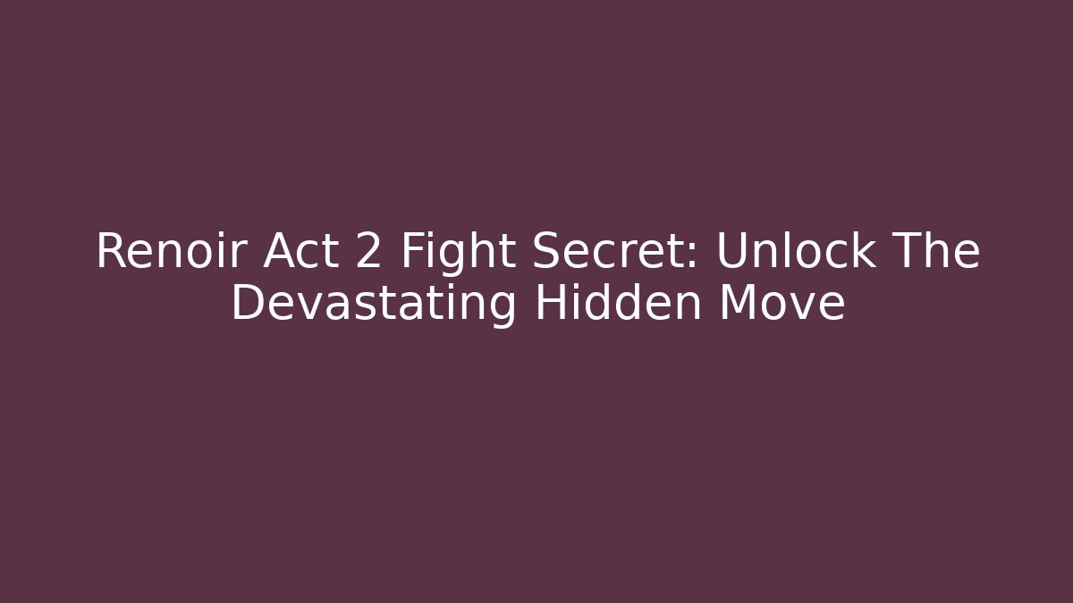 Renoir Act 2 Fight Secret: Unlock The Devastating Hidden Move - Vintage E-Juice