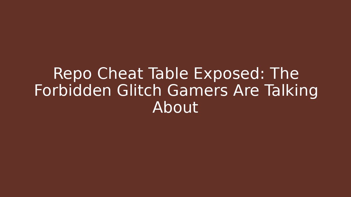 Repo Cheat Table Exposed: The Forbidden Glitch Gamers Are Talking About