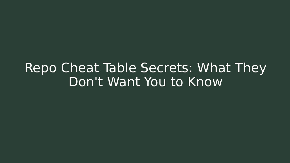 Repo Cheat Table Secrets: What They Don't Want You to Know