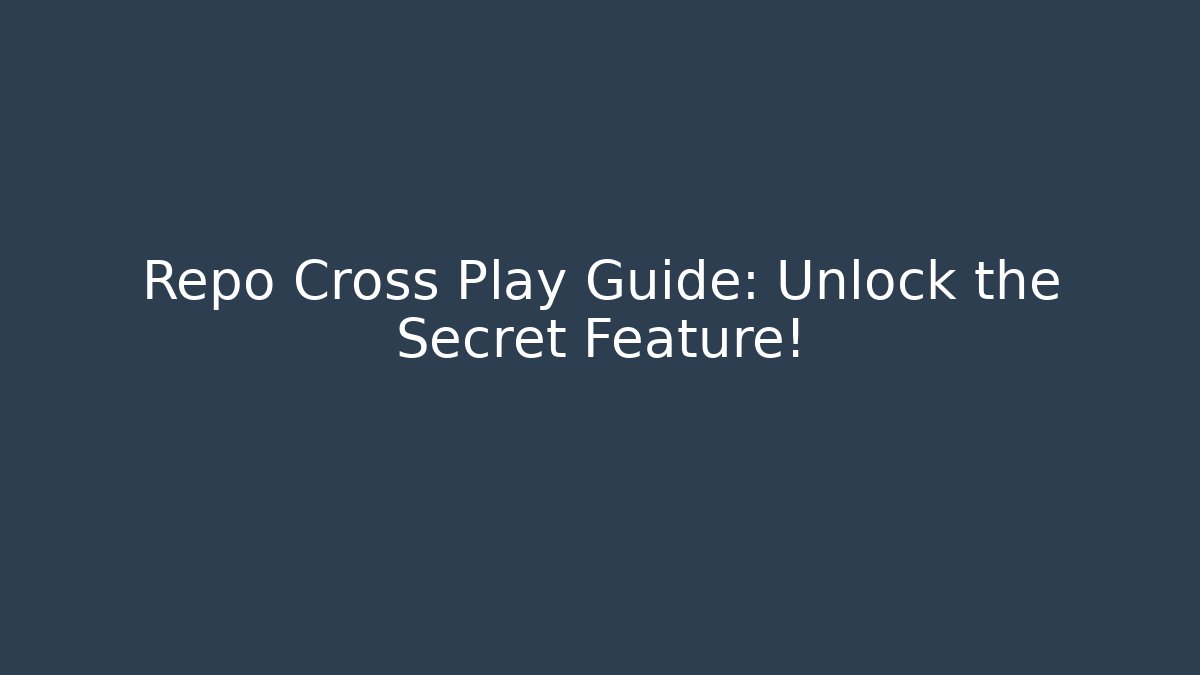 Repo Cross Play Guide: Unlock the Secret Feature!