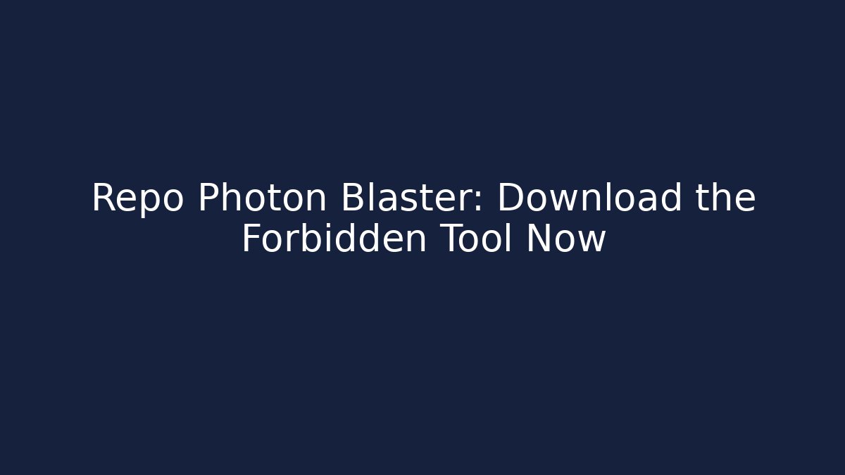Repo Photon Blaster: Download the Forbidden Tool Now