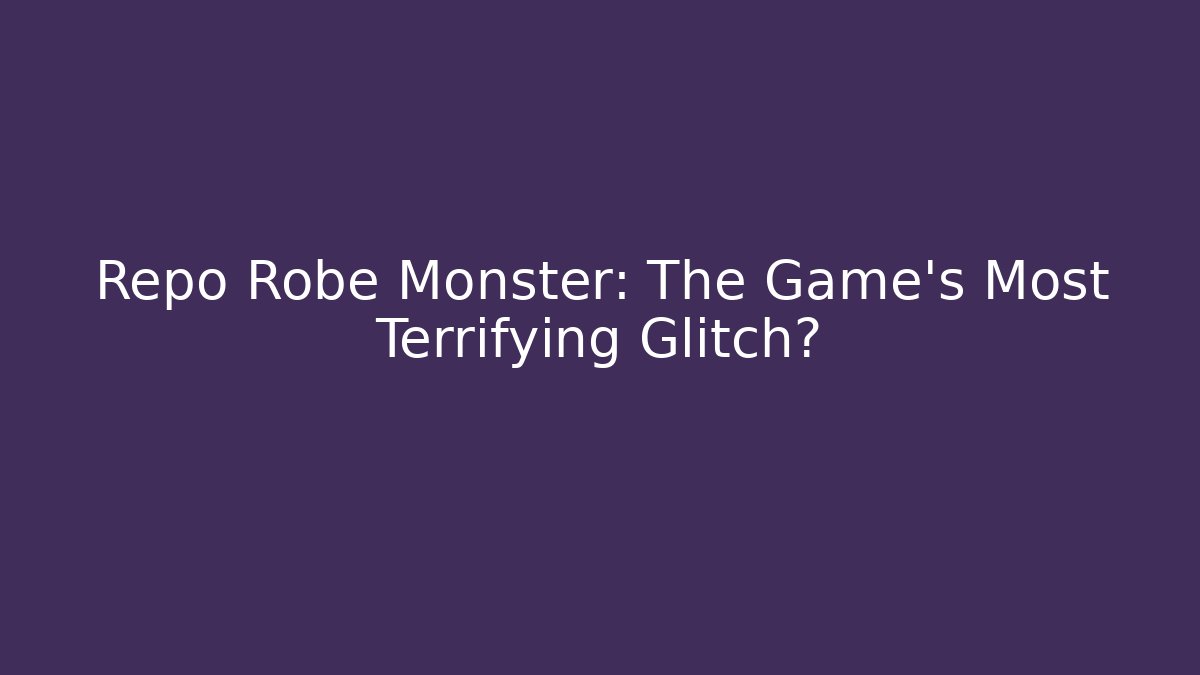 Repo Robe Monster: The Game's Most Terrifying Glitch?