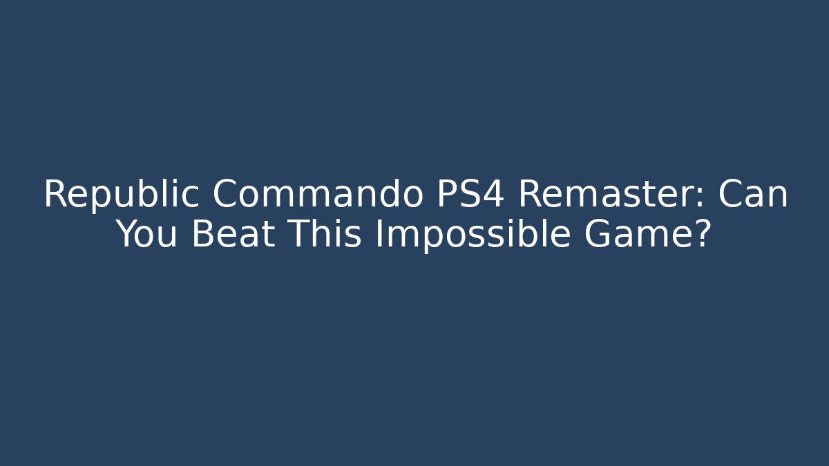 Republic Commando PS4 Remaster: Can You Beat This Impossible Game?