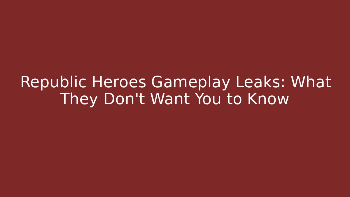 Republic Heroes Gameplay Leaks: What They Don't Want You to Know