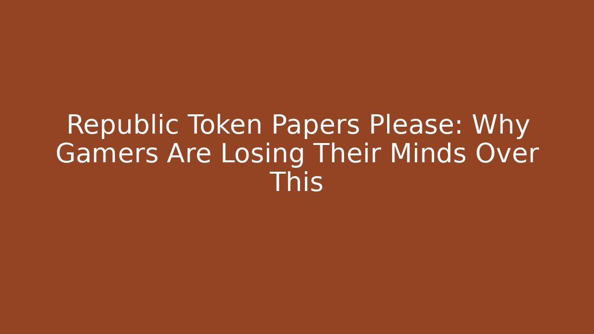 Republic Token Papers Please: Why Gamers Are Losing Their Minds Over This