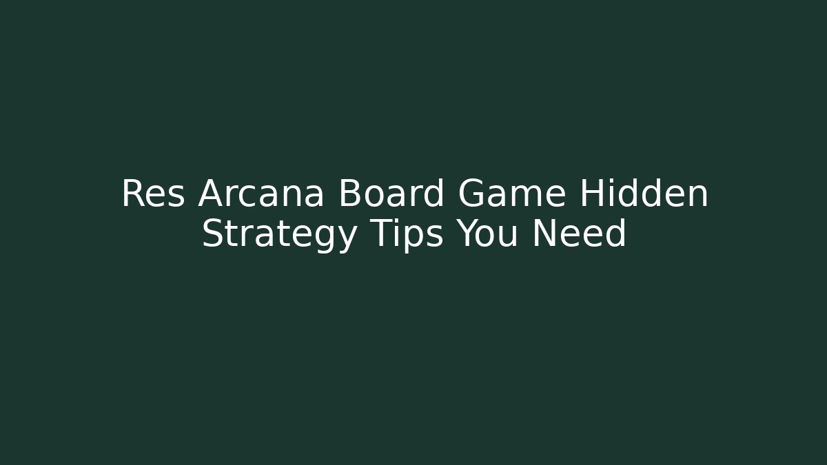 Res Arcana Board Game Hidden Strategy Tips You Need - Vintage E-Juice