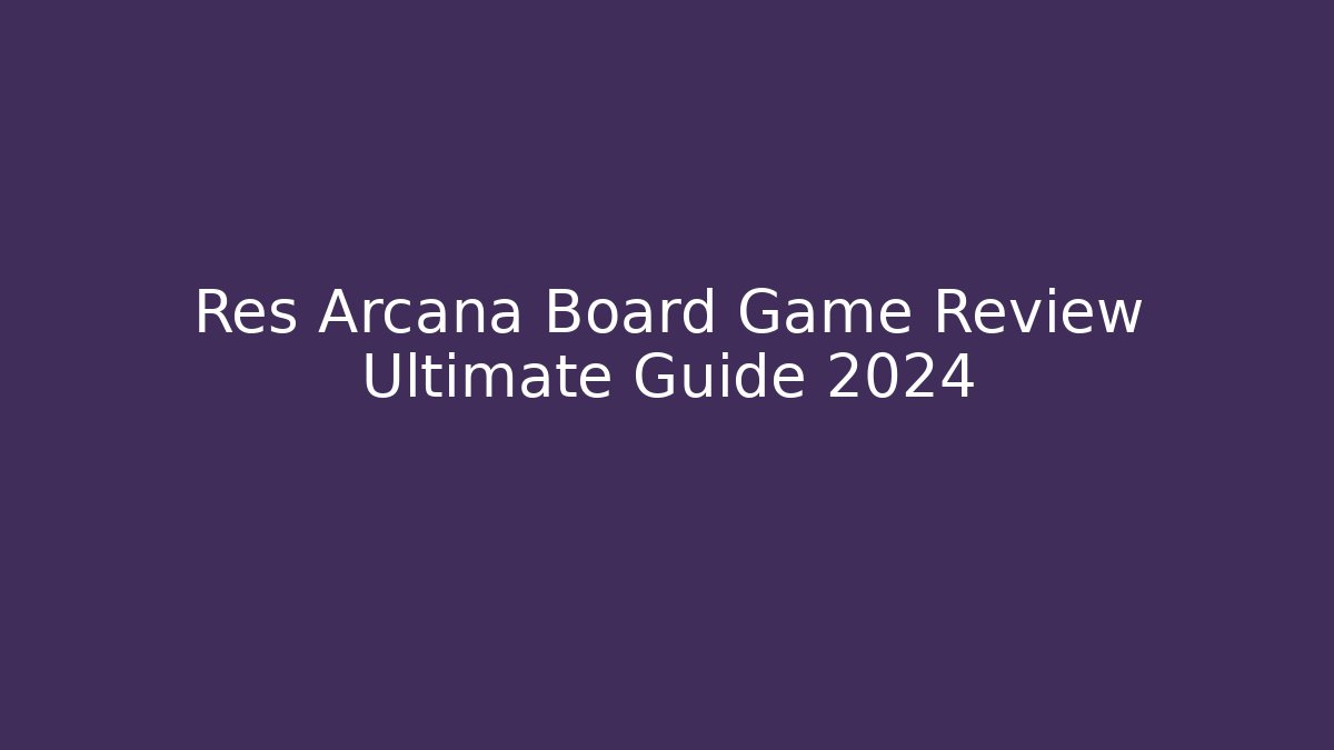 Res Arcana Board Game Review Ultimate Guide 2024