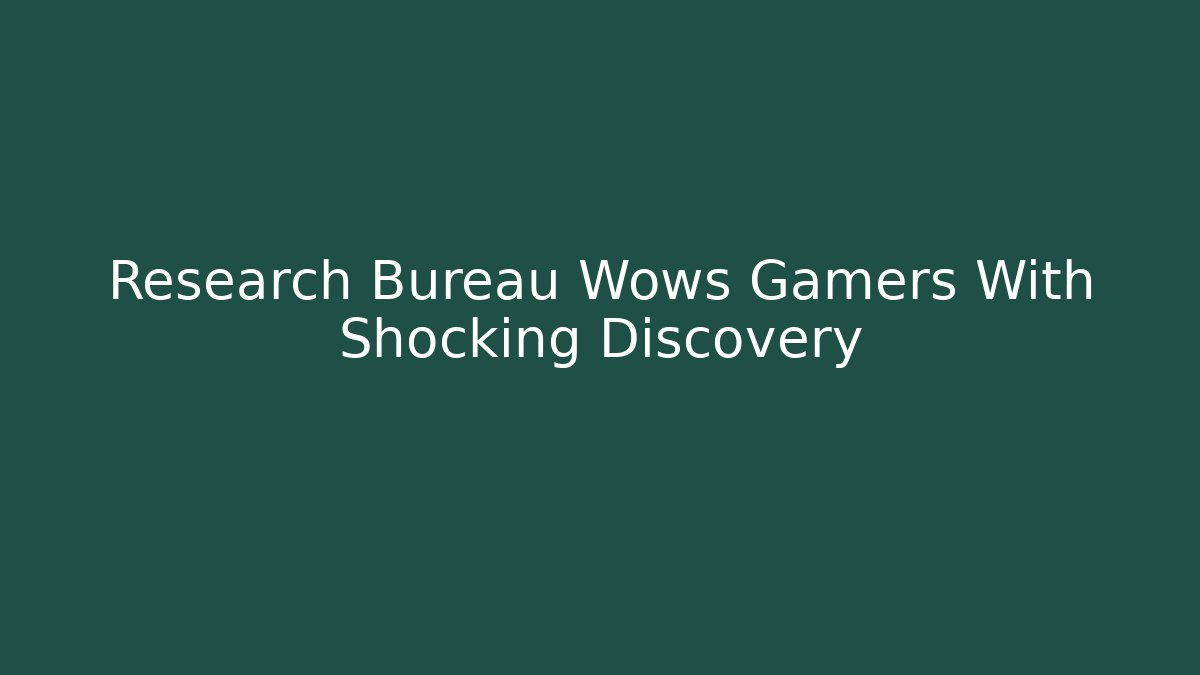 Research Bureau Wows Gamers With Shocking Discovery