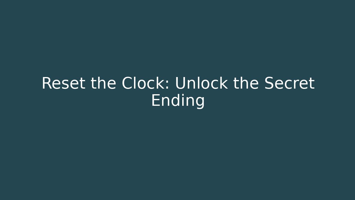 Reset the Clock: Unlock the Secret Ending