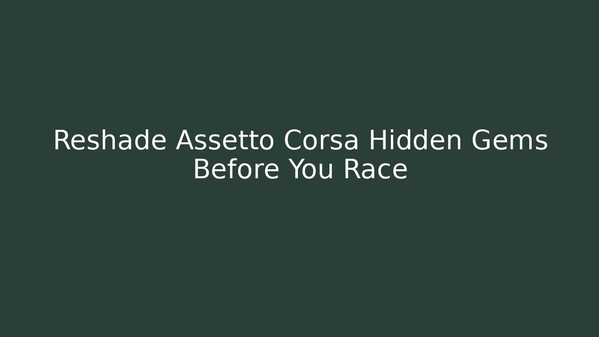 Reshade Assetto Corsa Hidden Gems Before You Race