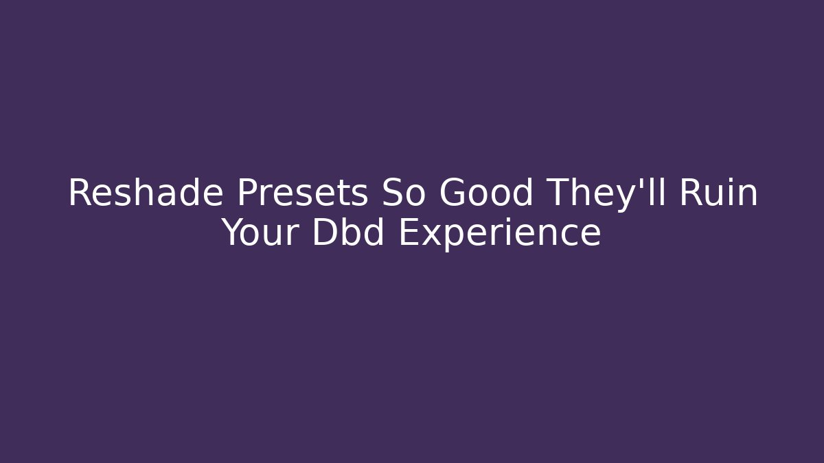 Reshade Presets So Good They'll Ruin Your Dbd Experience